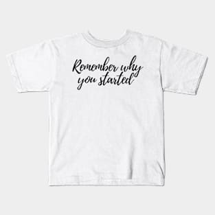 Remember why you started - Life Quotes Kids T-Shirt